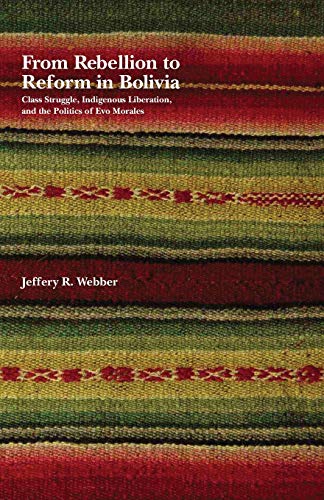From Rebellion to Reform in Bolivia Class Struggle, Indigenous Liberation, and  [Paperback]