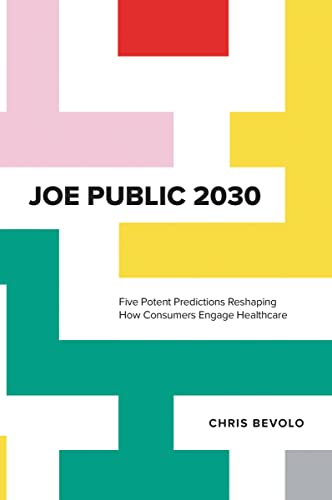 Joe Public 2030 Five Potent Predictions Reshaping How Consumers Engage Healthca [Hardcover]