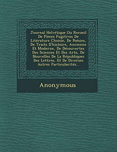 Journal Helvetique Ou Recueil de Pieces Fugitives de Literature Choisie, de Poes [Paperback]