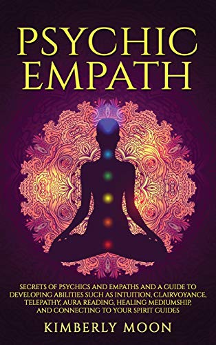 Psychic Empath  Secrets of Psychics and Empaths and a Guide to Developing Abili [Hardcover]
