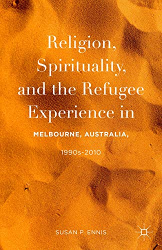 Religion, Spirituality, and the Refugee Experience in Melbourne, Australia, 1990 [Hardcover]