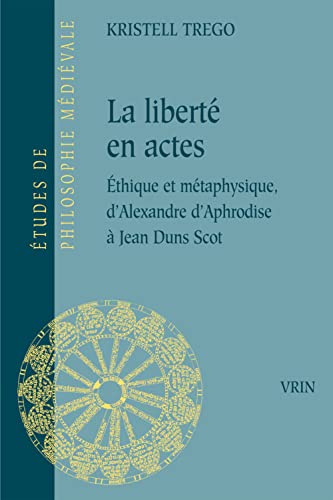La liberte en actes Ethique et metaphysique d'Alexandre d'Aphrodise a Jean Duns [Paperback]