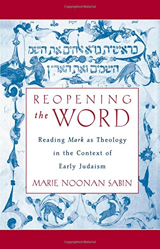 Reopening the Word Reading Mark as Theology in the Context of Early Judaism [Hardcover]