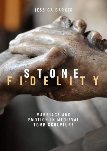 Stone Fidelity Marriage and Emotion in Medieval Tomb Sculpture [Paperback]