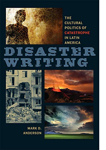 Disaster Writing The Cultural Politics Of Catastrophe In Latin America (new Wor [Hardcover]