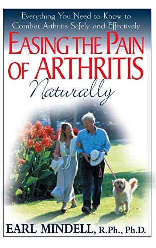 Easing the Pain of Arthritis Naturally Everything You Need to Know to Combat Ar [Hardcover]