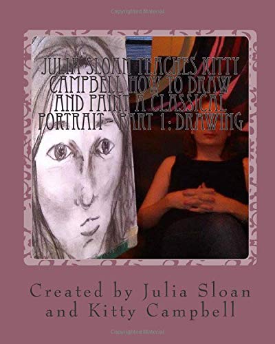 Julia Sloan Teaches Kitty Campbell How To Draw And Paint A Classical Portrait -  [Paperback]