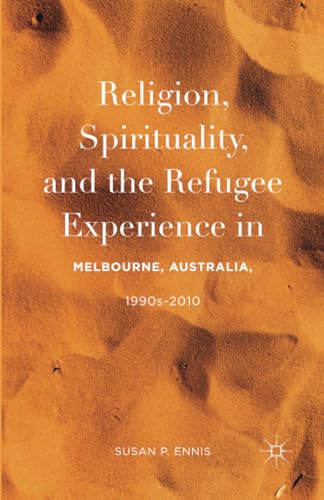 Religion, Spirituality, and the Refugee Experience in Melbourne, Australia, 1990 [Paperback]