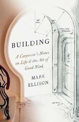 Building A Carpenter's Notes on Life &amp the Art of Good Work [Paperback]