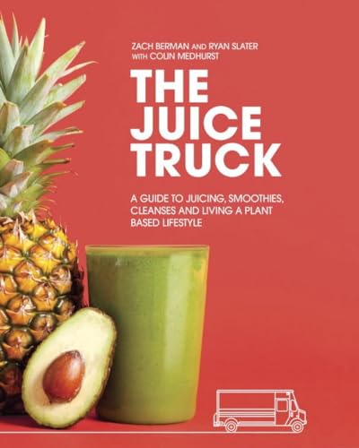 The Juice Truck A Guide to Juicing, Smoothies, Cleanses and Living a Plant-Base [Paperback]