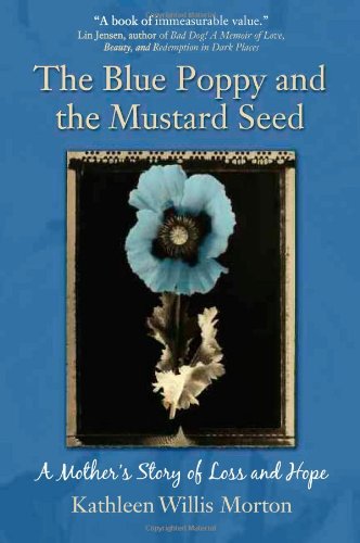 The Blue Poppy and the Mustard Seed A Mother&39s Story of Loss and Hope [Paperback]