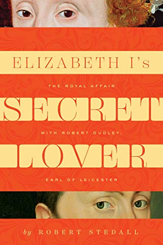Elizabeth I&39s Secret Lover The Royal Affair with Robert Dudley, Earl of Lei [Hardcover]