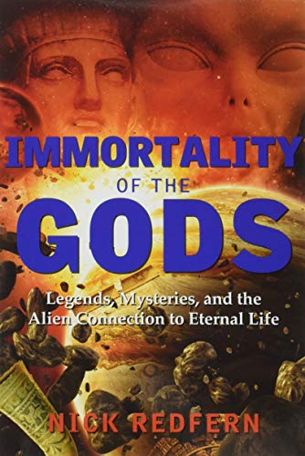 Immortality Of The Gods Legends, Mysteries, And The Alien Connection To Eternal [Paperback]