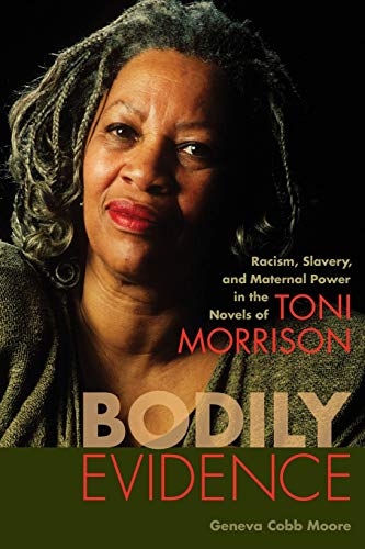 Bodily Evidence  Racism, Slavery, and Maternal Power in the Novels of Toni Morr [Paperback]