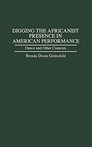 Digging the Africanist Presence in American Performance Dance and Other Context [Hardcover]