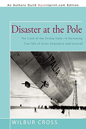 Disaster at the Pole  The Crash of the Airship Italia-A Harrowing True Tale of  [Paperback]