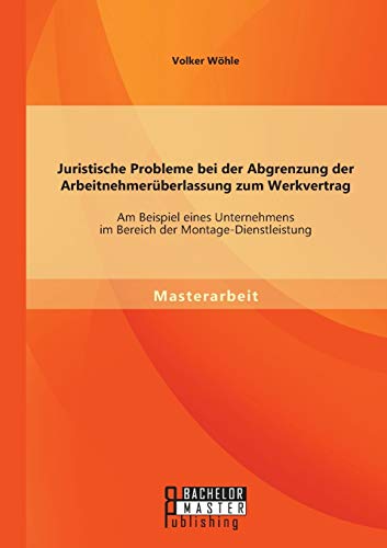 Juristische Probleme Bei Der Abgrenzung Der Arbeitnehmerberlassung Zum Werkvert [Paperback]