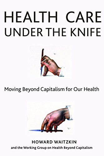 Health Care Under the Knife Moving Beyond Capitalism for Our Health [Hardcover]