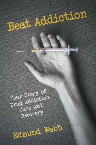 Beat Addiction Your Story Of Drug Addiction Cure And Recovery [Paperback]
