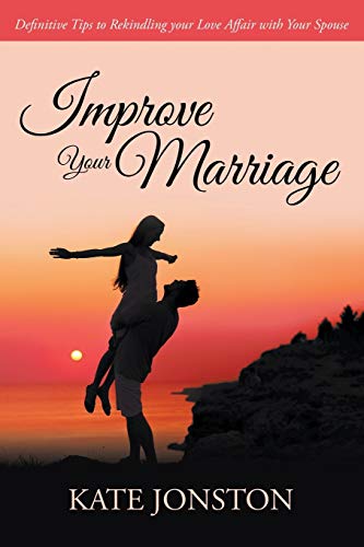 Improve Your Marriage Definitive Tips To Rekindling Your Love Affair With Your  [Paperback]
