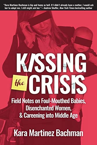 Kissing the Crisis Field Notes on Foul-Mouthed Babies, Disenchanted Women, and  [Paperback]