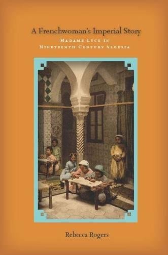 A Frenchwoman's Imperial Story Madame Luce in Nineteenth-Century Algeria [Hardcover]