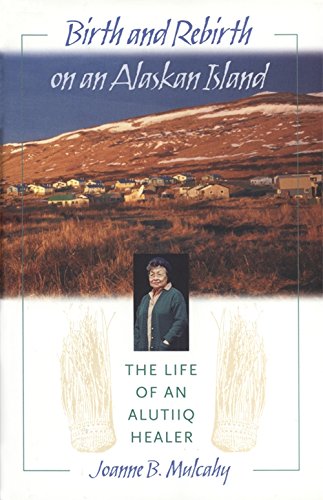 Birth and Rebirth on an Alaskan Island The Life of an Alutiiq Healer [Hardcover]