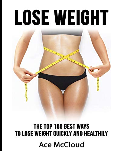 Lose Weight The Top 100 Best Ways To Lose Weight Quickly And Healthily [Paperback]
