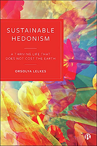 Sustainable Hedonism A Thriving Life that Does Not Cost the Earth [Paperback]