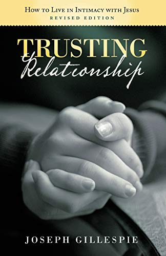 Trusting Relationship How To Live In Intimacy With Jesus Revised Edition [Paperback]