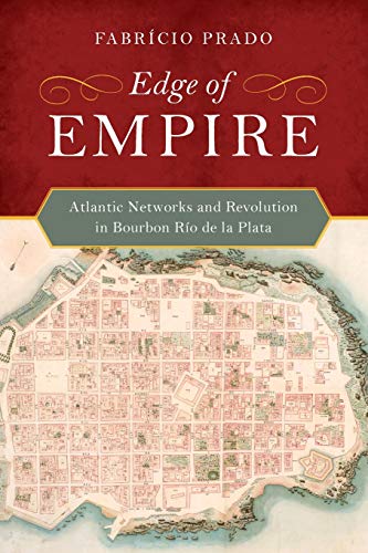 Edge of Empire Atlantic Networks and Revolution in Bourbon R&237o de la Plata [Paperback]