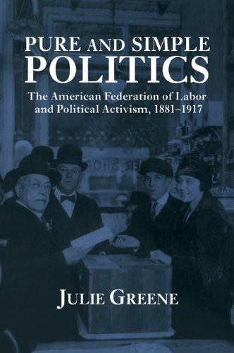 Pure and Simple Politics The American Federation of Labor and Political Activis [Paperback]
