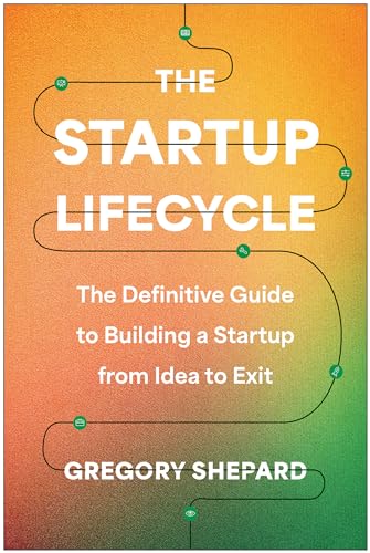 The Startup Lifecycle The Definitive Guide to Building a Startup from Idea to E [Hardcover]