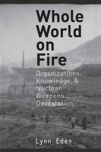 Whole World on Fire Organizations, Knowledge, And Nuclear Weapons Devastation [Paperback]