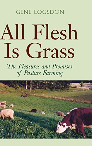All Flesh Is Grass The Pleasures and Promises of Pasture Farming [Hardcover]