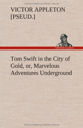Tom Swift in the City of Gold, or, Marvelous Adventures Underground [Hardcover]
