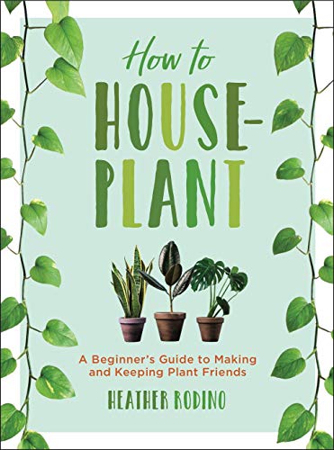 How to Houseplant A Beginners Guide to Making and Keeping Plant Friends [Hardcover]