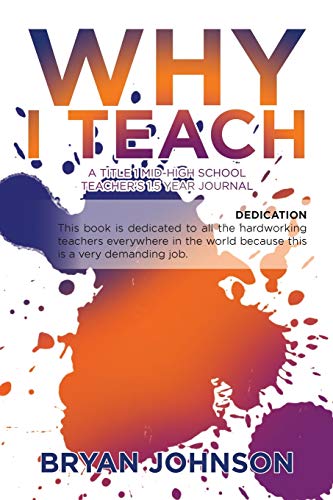 Why I Teach  A Title 1 Mid-High School Teacher's 1. 5 Year Journal [Paperback]