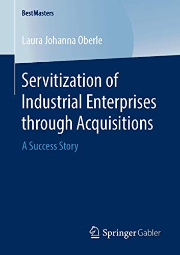 Servitization of Industrial Enterprises through Acquisitions A Success Story [Paperback]