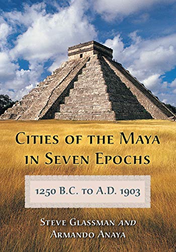 Cities Of The Maya In Seven Epochs, 1250 B.C. To A.D. 1903 [Paperback]