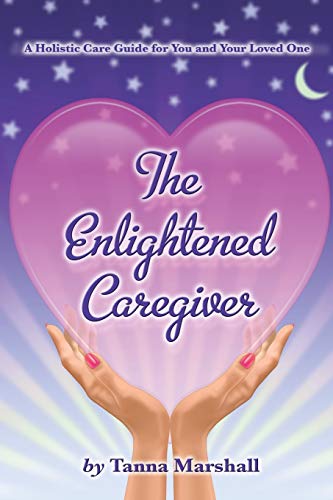 Enlightened Caregiver  A Holistic Care Guide for You and Your Loved One [Paperback]