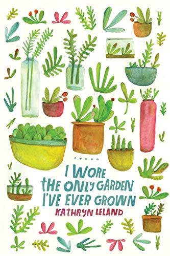 I Wore The Only Garden I've Ever Grown [Paperback]