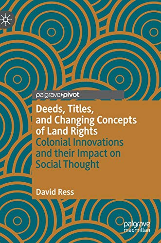 Deeds, Titles, and Changing Concepts of Land Rights Colonial Innovations and Th [Hardcover]
