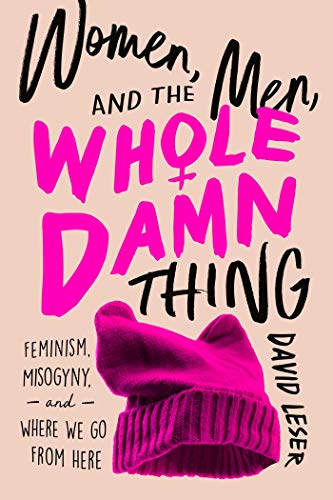 Women, Men, and the Whole Damn Thing Feminism, Misogyny, and Where We Go From H [Hardcover]