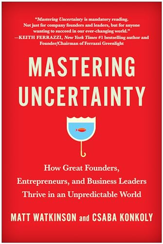 Mastering Uncertainty How Great Founders, Entrepreneurs, and Business Leaders T [Hardcover]
