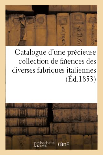 Catalogue d'une Precieuse Collection de Faiences des Diverses Fabriques Italienn [Paperback]