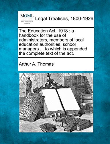 Education Act, 1918  a handbook for the use of administrators, members of local [Paperback]