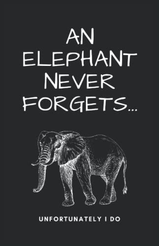 Elephant Never Forgets...Unfortunately I Do