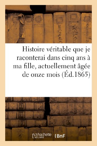 Histoire Veritable Que Je Raconterai Dans Cinq ANS a Ma Fille, Actuellement Agee [Paperback]