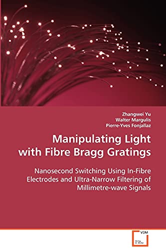 Manipulating Light with Fibre Bragg Gratings  Nanosecond Switching Using In-Fib [Paperback]